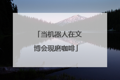 当机器人在文博会现磨咖啡